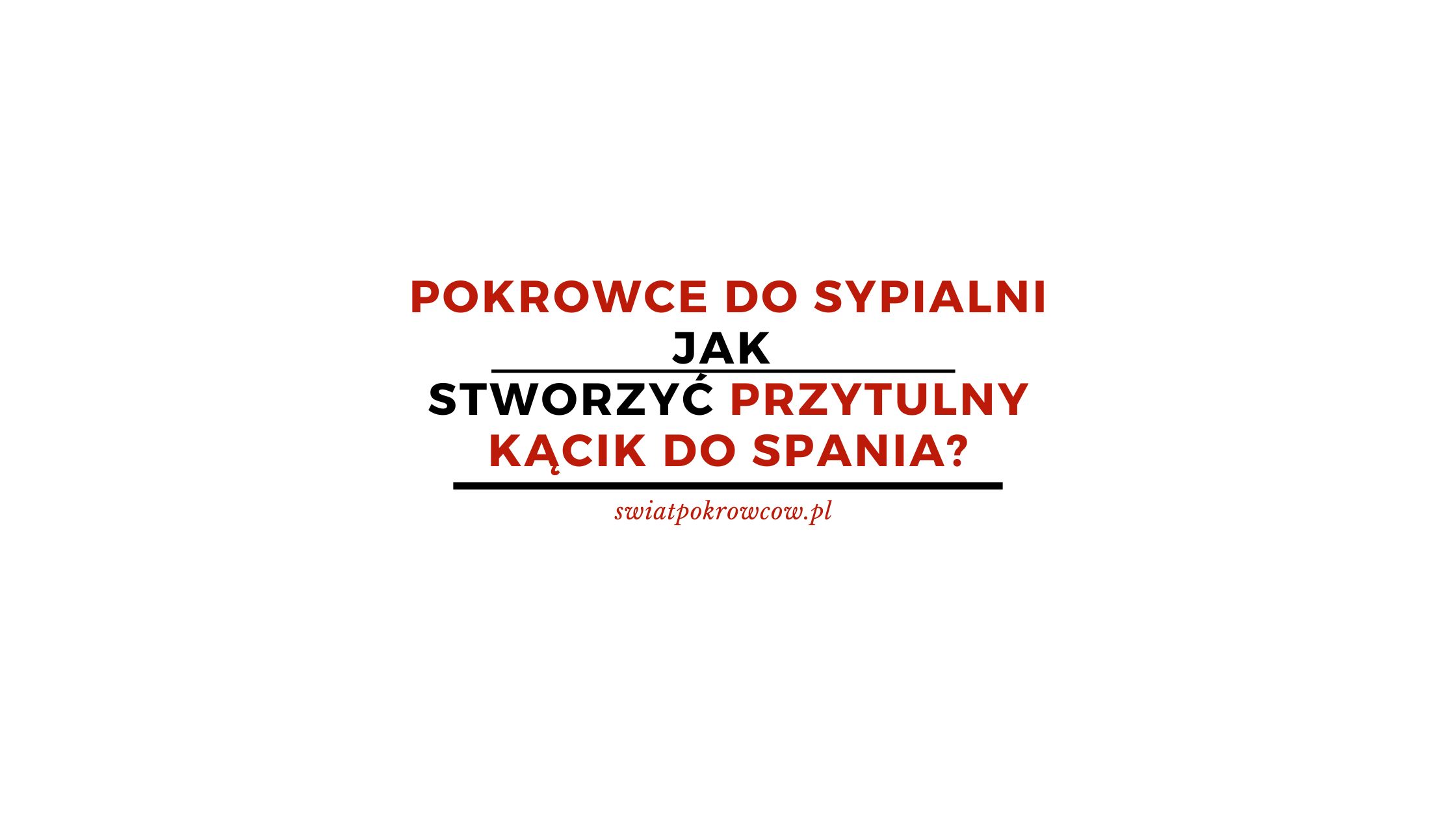 Pokrowce do sypialni – jak stworzyć przytulny kącik do spania?