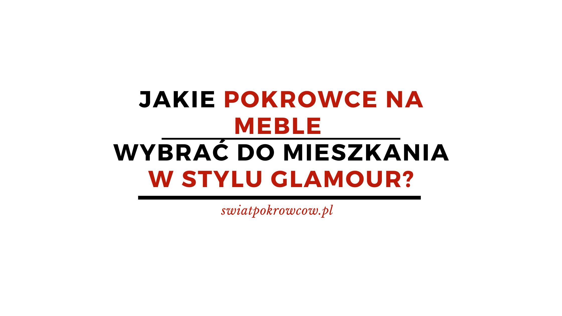 Jakie pokrowce na meble wybrać do mieszkania w stylu glamour?