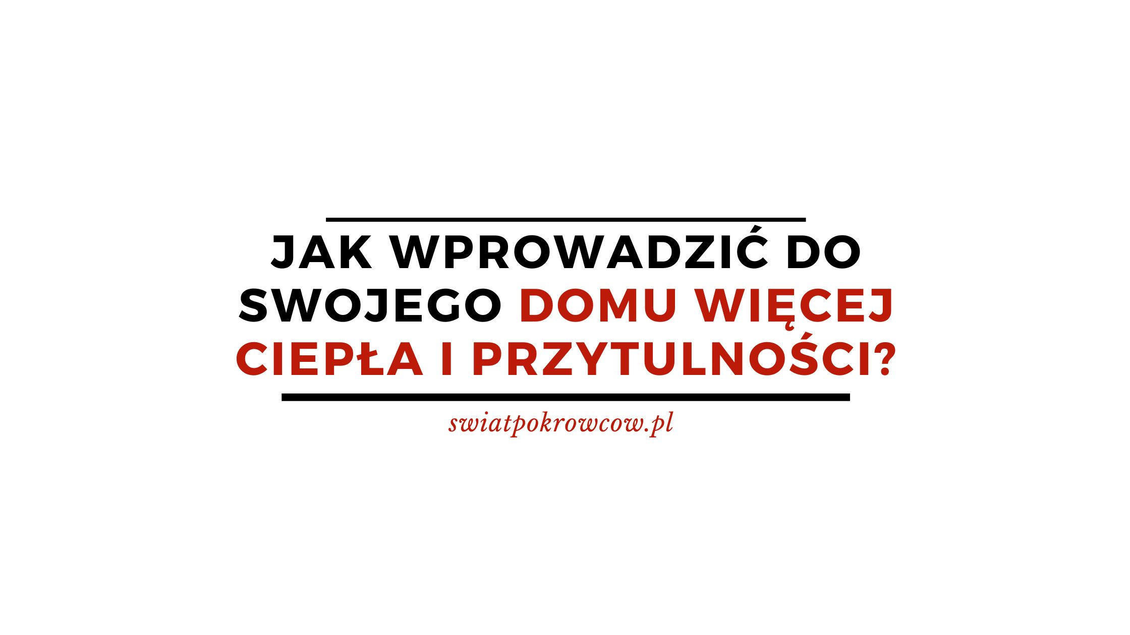 Jak wprowadzić do swojego domu więcej ciepła i przytulności?