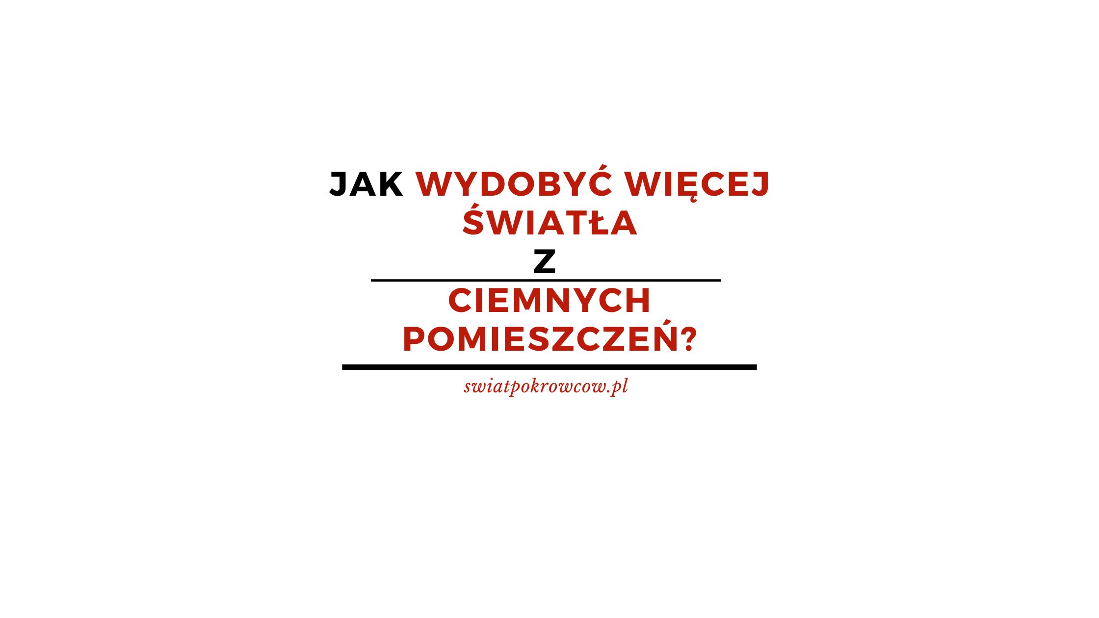 Jak wydobyć więcej światła z ciemnych pomieszczeń?