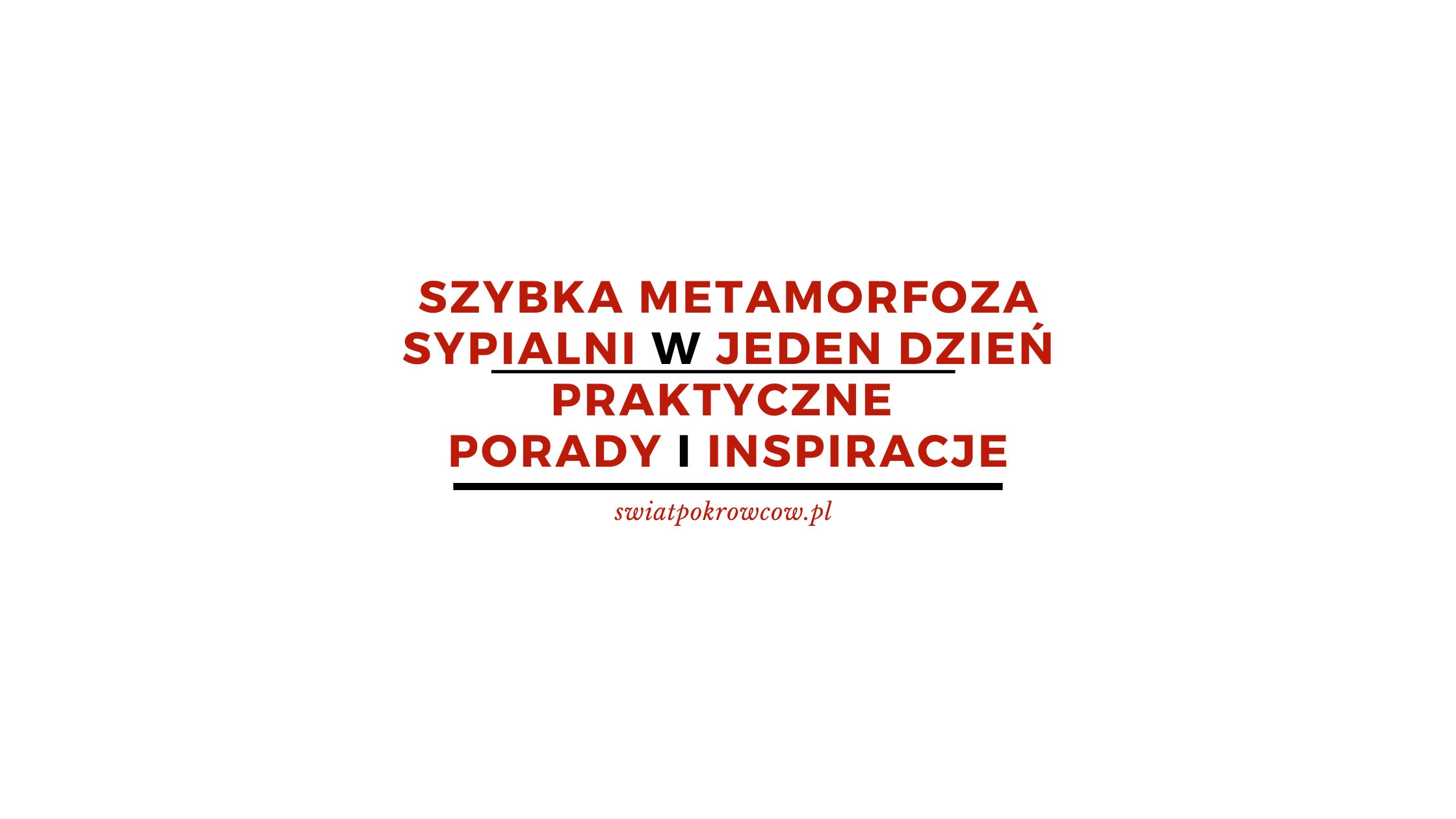 Szybka metamorfoza sypialni w jeden dzień - praktyczne porady i inspiracje