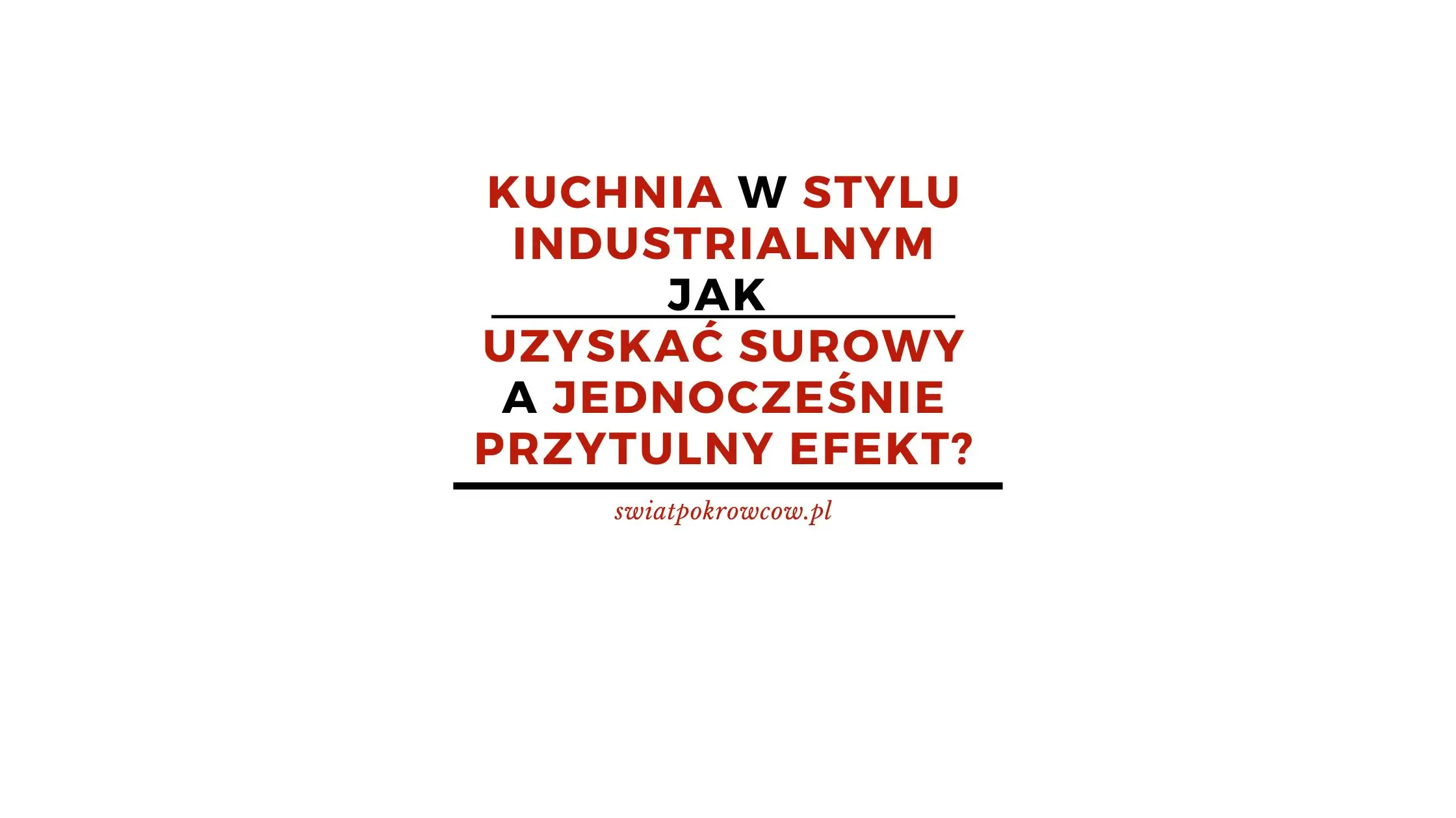 Kuchnia w stylu industrialnym – jak uzyskać surowy, a jednocześnie przytulny efekt?