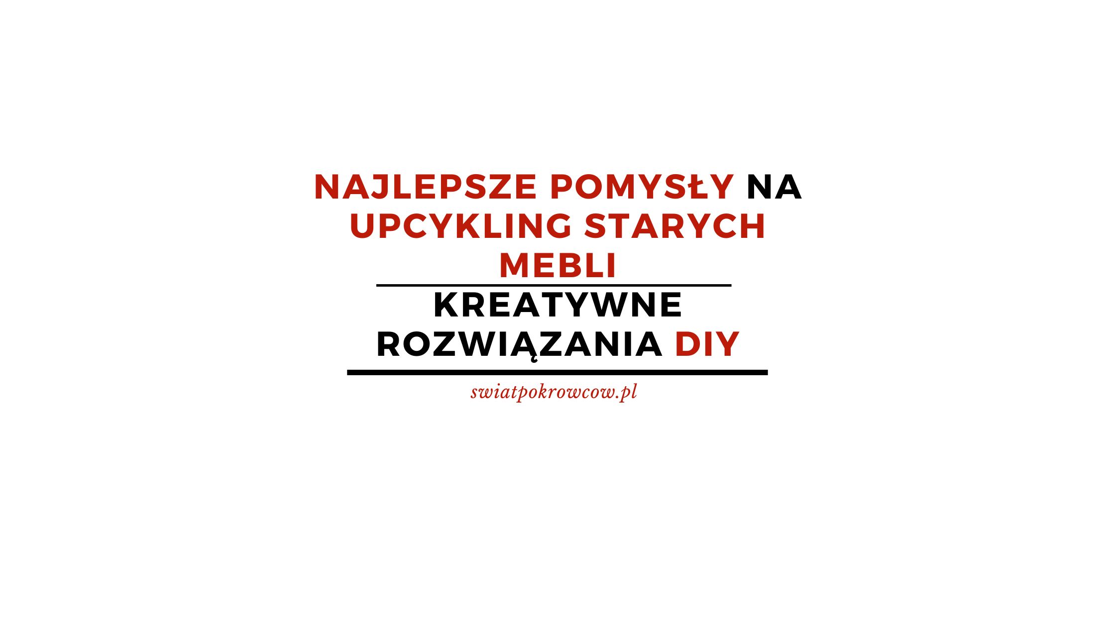 Najlepsze pomysły na upcykling starych mebli – kreatywne rozwiązania DIY