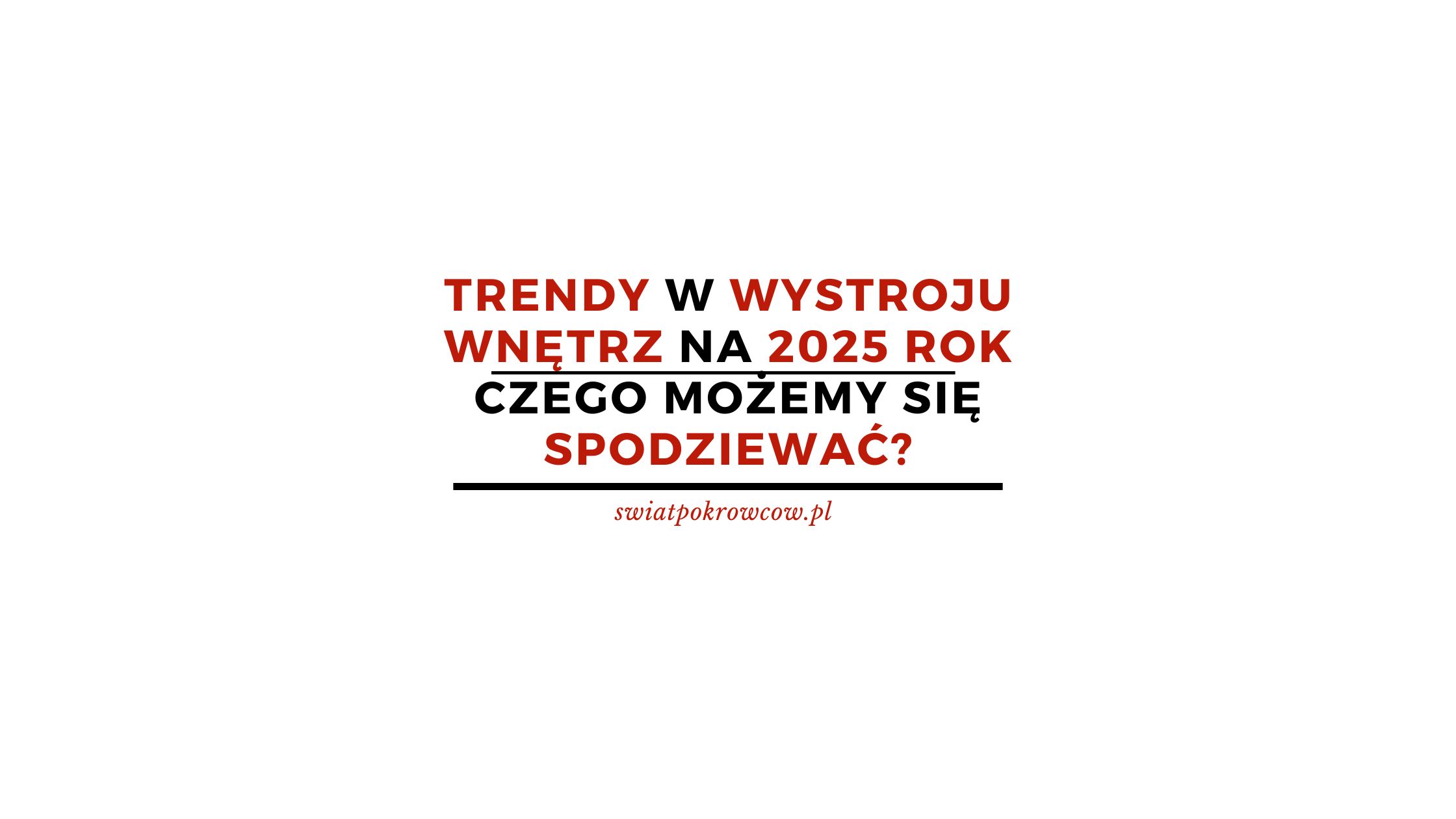Trendy w wystroju wnętrz na 2025 rok – czego możemy się spodziewać?