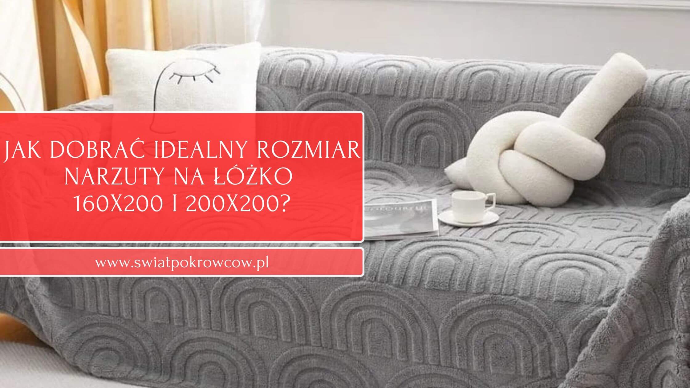 Jak dobrać idealny rozmiar narzuty na łóżko 160x200 i 200x200?