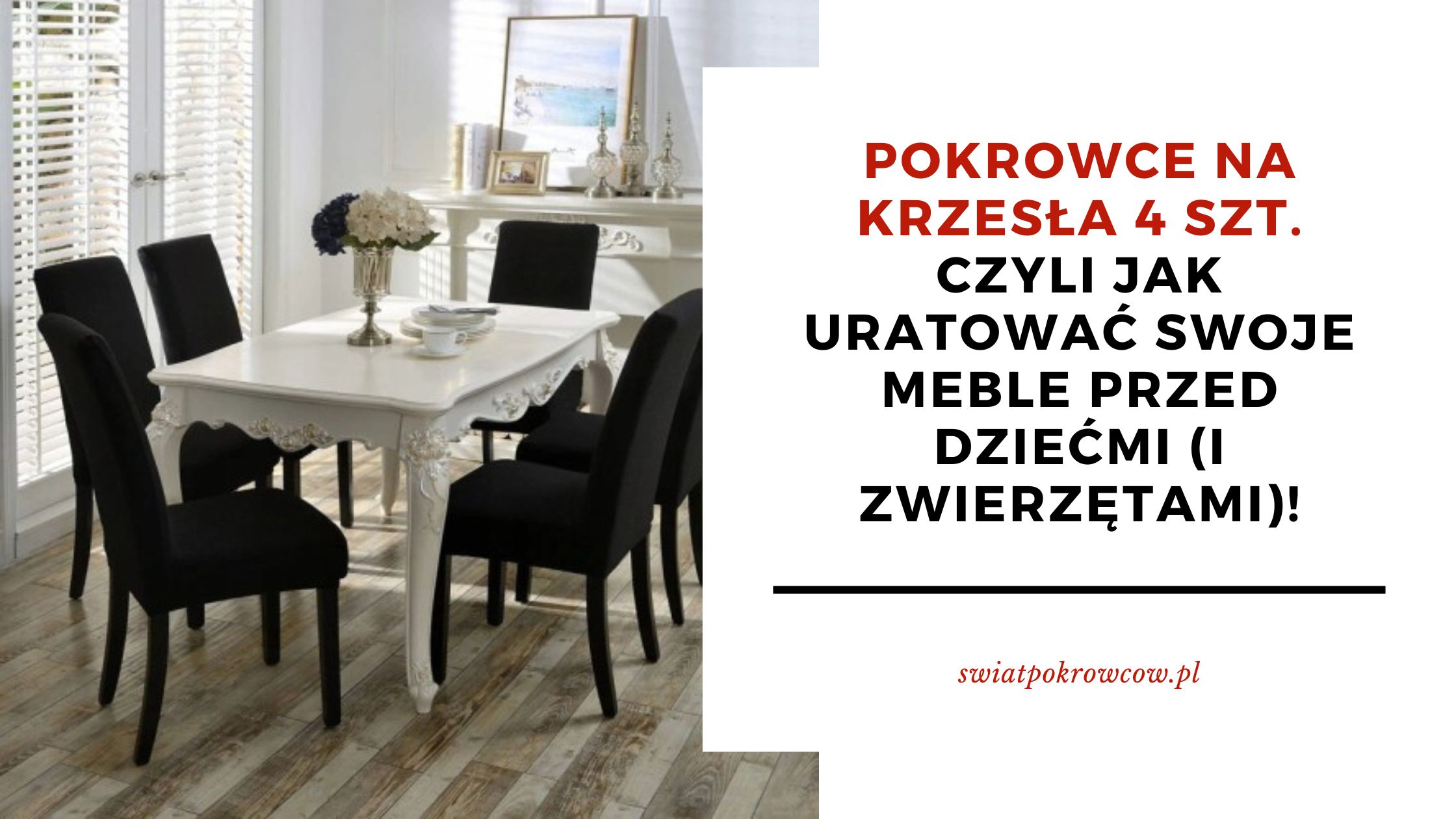 Pokrowce na krzesła 4 szt. - czyli jak uratować swoje meble przed dziećmi (i zwierzętami)!